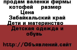 продам валенки фирмы котофей!21 размер › Цена ­ 2 000 - Забайкальский край Дети и материнство » Детская одежда и обувь   